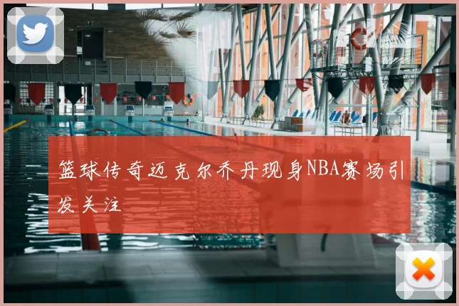 篮球传奇迈克尔乔丹现身NBA赛场引发关注