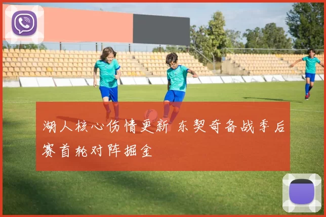 湖人核心伤情更新 东契奇备战季后赛首轮对阵掘金