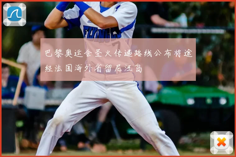 巴黎奥运会圣火传递路线公布将途经法国海外省留尼汪岛