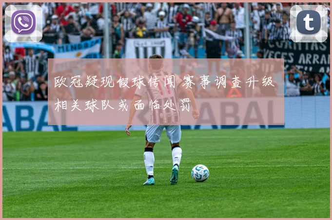 欧冠疑现假球传闻 赛事调查升级 相关球队或面临处罚